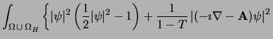 $\displaystyle \int_{\Omega \,\cup\, \Omega_H}
\left \{
\vert\psi\vert^2 \left (...
...rac{1}{1-T} \left \vert (-\imath \nabla - {\bf A}) \psi \right \vert^2
\right .$