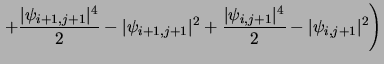 $\displaystyle \left .
+\frac{\vert\psi_{i+1,j+1}\vert^4}{2}-\vert\psi_{i+1,j+1}\vert^2
+\frac{\vert\psi_{i,j+1}\vert^4}{2}-\vert\psi_{i,j+1}\vert^2
\right )$