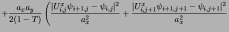 $\displaystyle + \frac{a_x a_y}{2(1-T)} \left (
\frac{\vert U^x_{i,j} \psi_{i+1,...
...+
\frac{\vert U^x_{i,j+1} \psi_{i+1,j+1} - \psi_{i,j+1}\vert^2}{a_x^2}
\right .$
