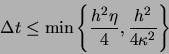 \begin{displaymath}
\Delta t \leq \min \left \{ \frac{h^2 \eta}{4},\frac{h^2}{4 \kappa^2}
\right \}
\end{displaymath}