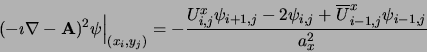 \begin{displaymath}
\left . (-\imath \nabla - {\bf A} )^2 \psi \right \vert _{(x...
... \psi_{i,j}
+ {\overline U}^{x}_{i-1,j} \psi_{i-1,j}}{a_x^2}
\end{displaymath}