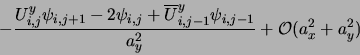 \begin{displaymath}
- \frac {U^{y}_{i,j} \psi_{i,j+1} - 2 \psi_{i,j}
+ {\overline U}^{y}_{i,j-1} \psi_{i,j-1}}{a_y^2} + {\cal{O}}(a_x^2+a_y^2)
\end{displaymath}