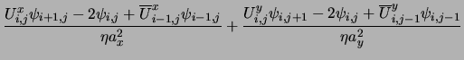 $\displaystyle \frac {U^{x}_{i,j} \psi_{i+1,j} - 2 \psi_{i,j}
+ {\overline U}^{x...
...si_{i,j+1} - 2 \psi_{i,j}
+ {\overline U}^{y}_{i,j-1} \psi_{i,j-1}}{\eta a_y^2}$