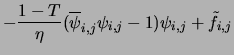 $\displaystyle - \frac{1-T}{\eta}
({\overline \psi}_{i,j} \psi_{i,j} - 1) \psi_{i,j}
+\tilde{f}_{i,j}$