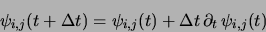 \begin{displaymath}
\psi_{i,j}(t+\Delta t) = \psi_{i,j}(t)
+ \Delta t \, \partial_t \,\psi_{i,j}(t)
\end{displaymath}