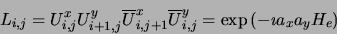 \begin{displaymath}
L_{i,j} = U^x_{i,j} U^y_{i+1,j} {\overline U}^x_{i,j+1}
{\overline U}^y_{i,j} = \exp \left ( - \imath a_x a_y H_e \right )
\end{displaymath}