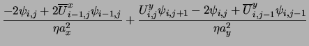 $\displaystyle \frac {- 2 \psi_{i,j}
+ 2 {\overline U}^{x}_{i-1,j} \psi_{i-1,j}}...
...si_{i,j+1} - 2 \psi_{i,j}
+ {\overline U}^{y}_{i,j-1} \psi_{i,j-1}}{\eta a_y^2}$